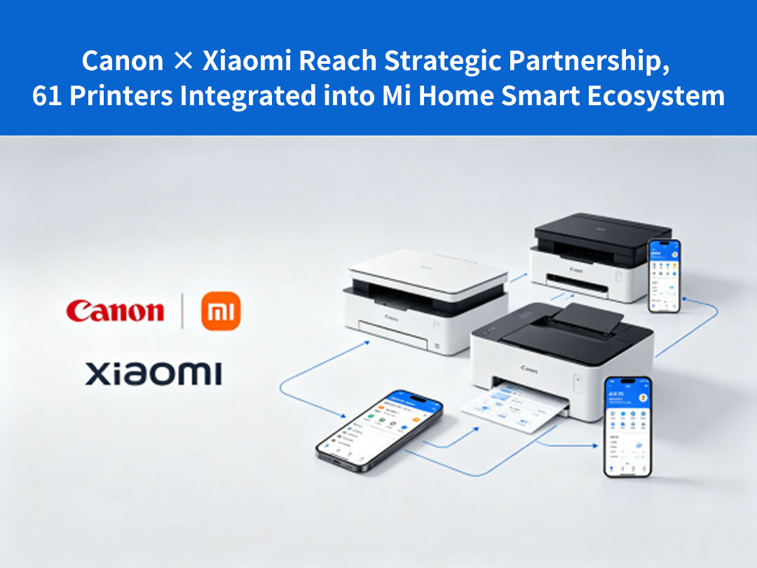 Canon × Xiaomi Reach Strategic Partnership, 61 Printers Integrated into Mi Home Smart Ecosystem