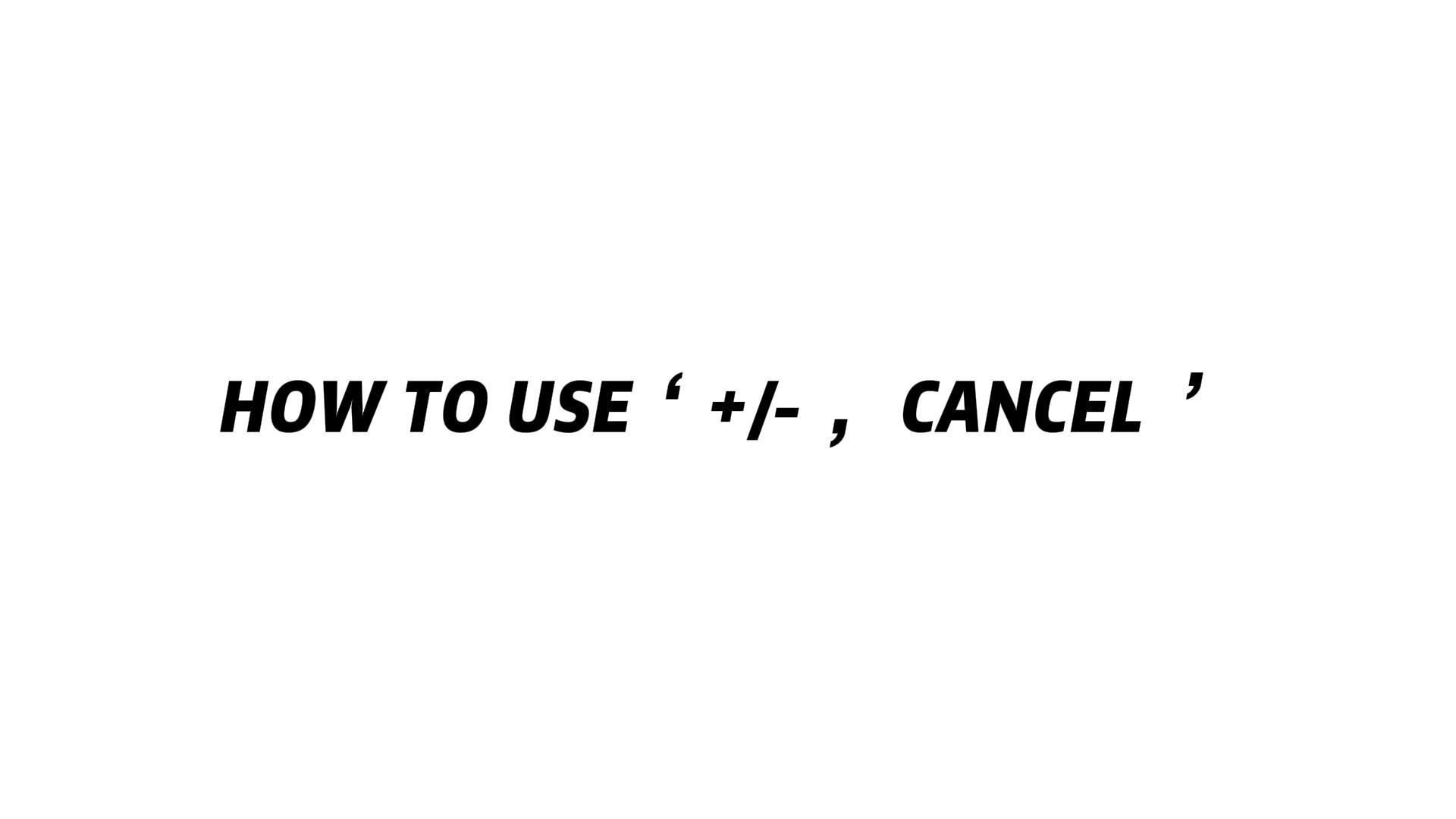 HOW TO USE ‘ +/- ， CANCEL’