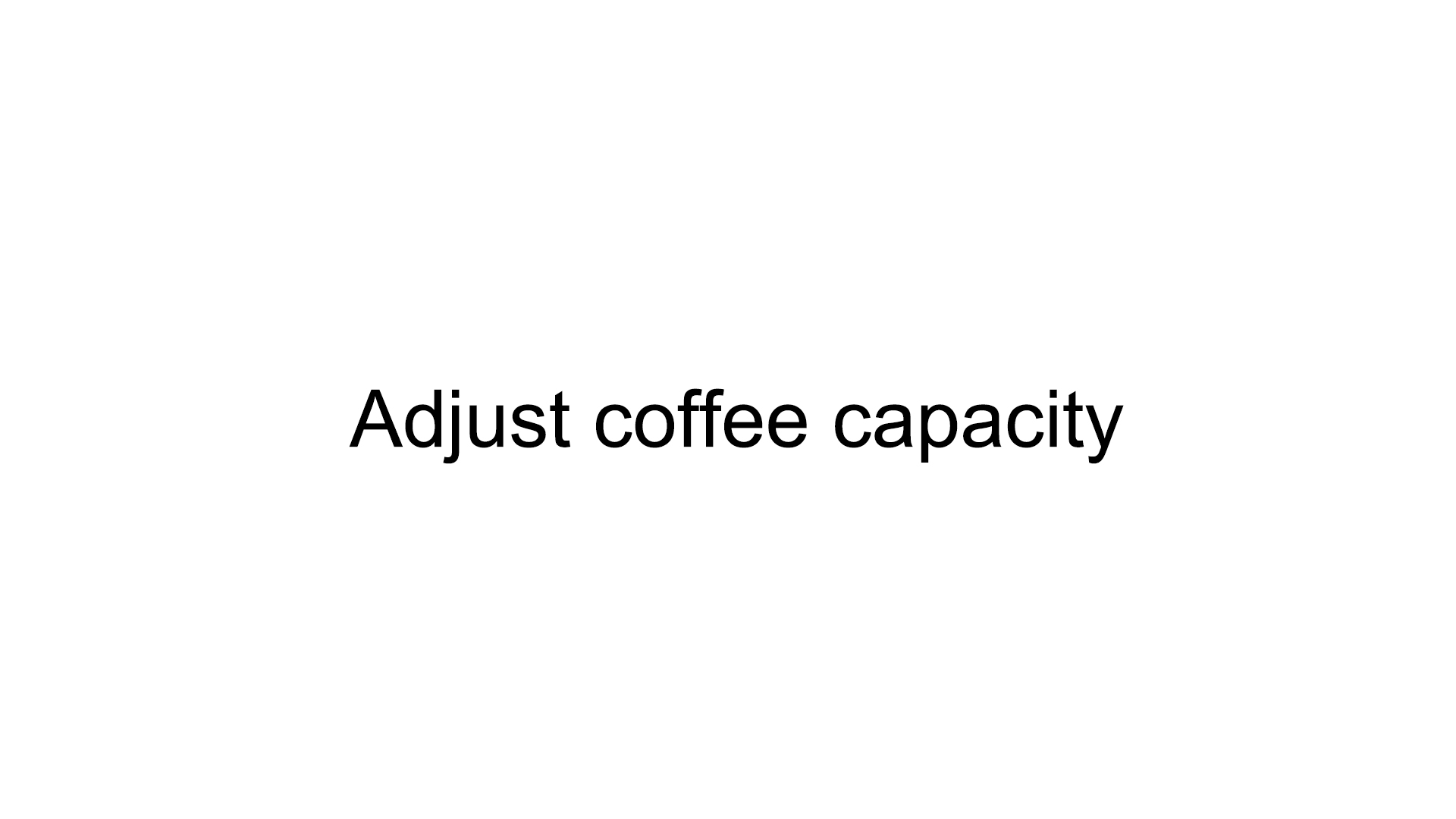 Adjust coffee capacity
