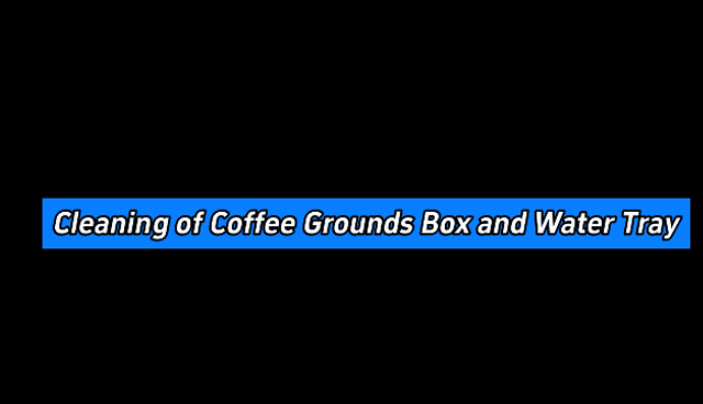Cleaning of Coffee Grounds Box and Water Tray