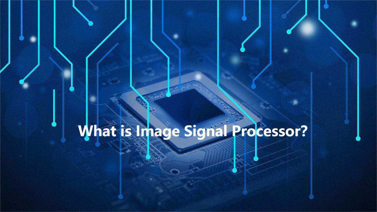 Ce este ISP (procesor de semnal de imagine)?semnificaţia,funcţiile,importanţa