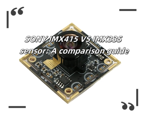 Sensor SONY IMX415 VS IMX335: Um guia de comparação