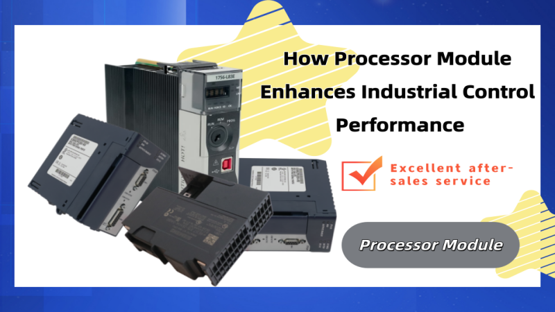 How Processor Module Enhances Industrial Control Performance