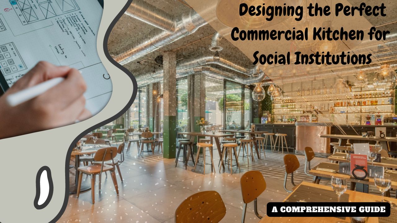 Designing the Perfect Commercial Kitchen for Social Institutions: A Comprehensive Guide
