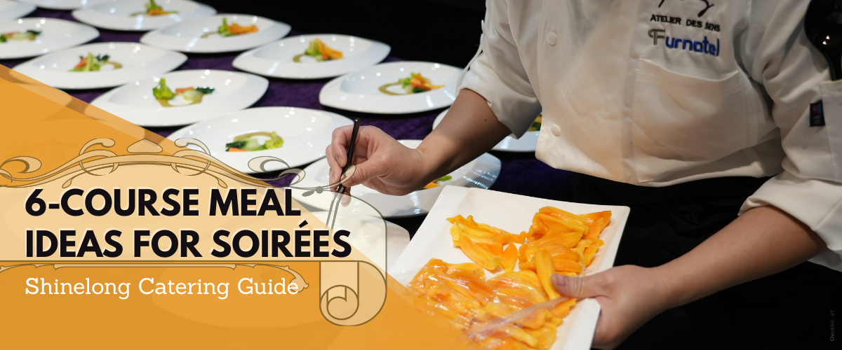 6-Course Meal Menu Ideas for Soirées | Shinelong Catering Guide