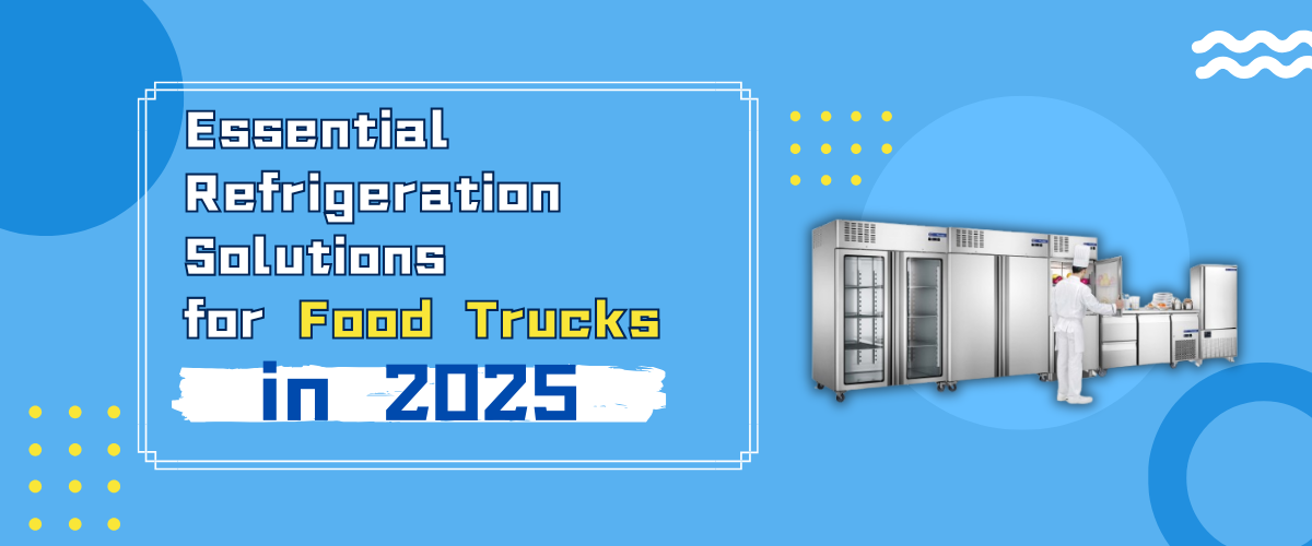 Essential Refrigeration Solutions for Food Trucks in 2025