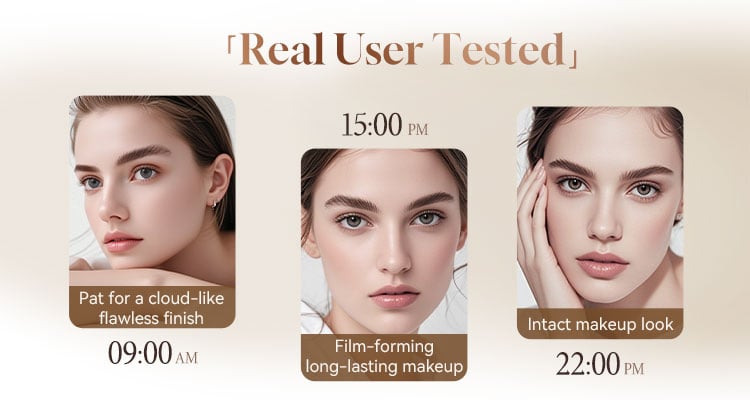 「Real User Tested」 Pat for a cloud-like flawless finish 09:00 AM 15:00 PM Film-forming long-lasting makeup Intact makeup look 22:00 PM