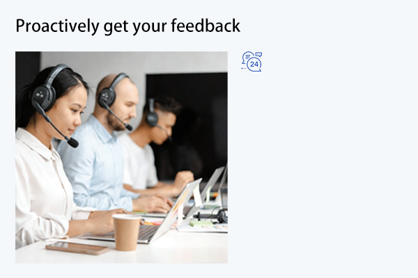 Proactively get your feedback through dedicated customer service channels, enabling continuous improvement and tailored solutions.
