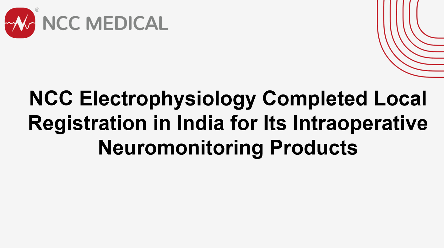 NCC Electrophysiology Completed Local Registration in India for Its Intraoperative Neuromonitoring Products