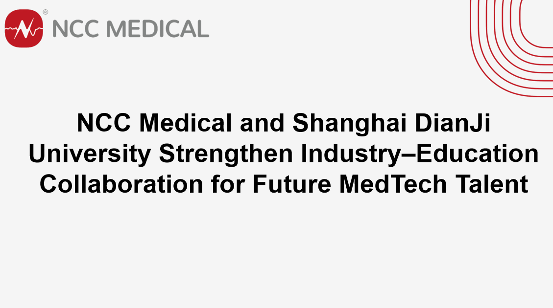 NCC Medical and Shanghai DianJi University Strengthen Industry–Education Collaboration for Future MedTech Talent