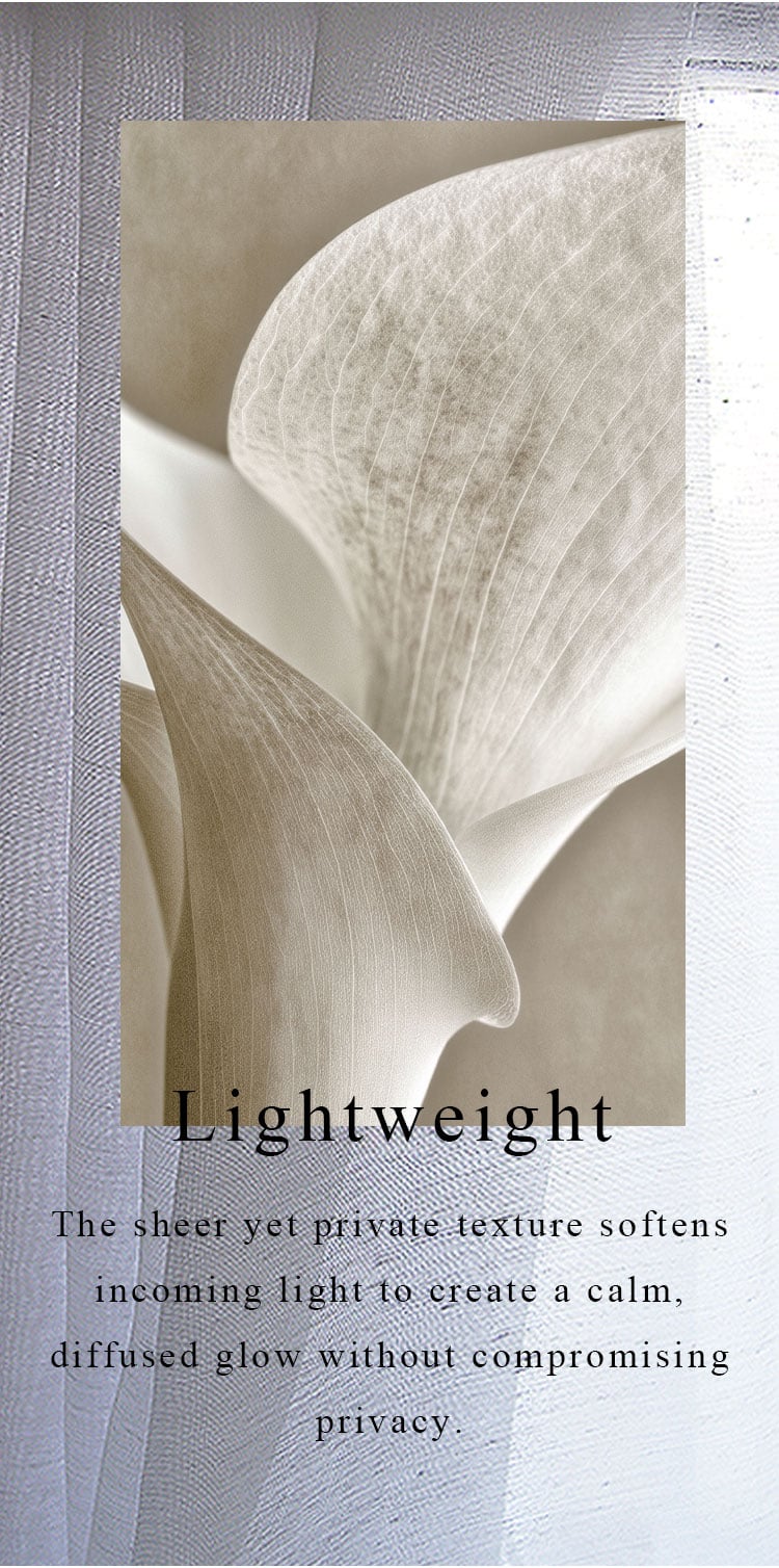 Lightweight glass sheer fabric texture that softens incoming light to create a calm, diffused glow without sacrificing privacy.